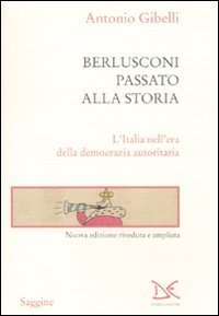 Berlusconi passato alla storia. L'Italia nell'era della democrazia autoritaria