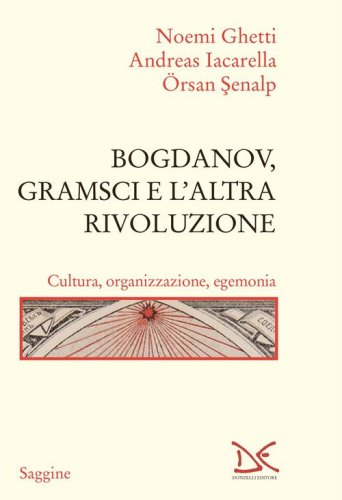 Bogdanov, Gramsci e l'altra rivoluzione. Cultura, organizzazione, egemonia
