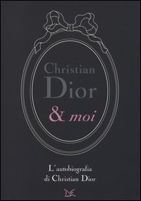 Christian Dior & moi. L'autobiografia di Christian Dior