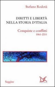 Diritti e libert&agrave; nella storia d'Italia. Conquiste e conflitti 1861-2011