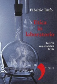 Etica in laboratorio. Ricerca, responsabilit&agrave;, diritti