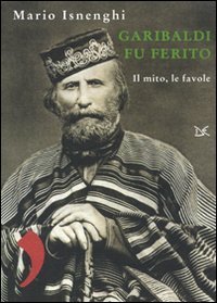 Garibaldi fu ferito - Il mito, le favole
