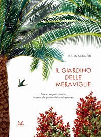 Il giardino delle meraviglie. Storie, segreti, ricette intorno alle piante del Mediterraneo