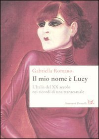 Il mio nome è Lucy - L'Italia del XX secolo nei ricordi di una transessuale