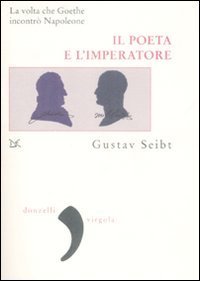 Il poeta e l'imperatore - La volta che Goethe incontr&ograve; Napoleone