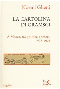 La cartolina di Gramsci. A Mosca, tra amori e politica 1922-1924