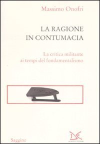 La ragione in contumacia - La critica militante ai tempi del fondamentalismo