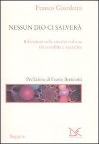 Nessun Dio ci salver&agrave; - Riflessioni sulla sinistra italiana tra sconfitta e speranza