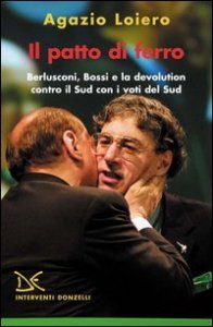 Il patto di ferro. Berlusconi, Bossi e la devolution contro il Sud con i voti del Sud