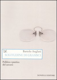 Solitudine di Gramsci. Politica e poetica dal carcere
