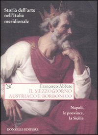 Storia dell'arte nell'Italia meridionale. Vol. 5: Il Mezzogiorno austriaco e borbonico. Napoli, le province, la Sicilia. - Il Mezzogiorno austriaco e borbonico. Napoli, le province, la Sicilia