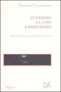 Uccidiamo la luna a Marechiaro - Il sud nella nuova narrativa italiana