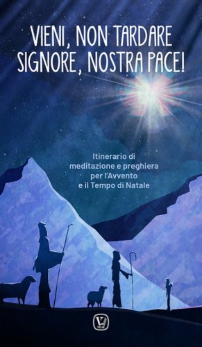 Vieni, non tardare Signore, nostra pace! Itinerario di meditazione e preghiera per l'Avvento e il tempo di Natale