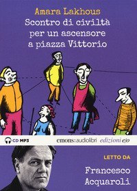 Scontro di civilt&agrave; per un ascensore a Piazza Vittorio letto da Francesco Acquaroli. Audiolibro. CD Audio formato MP3