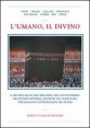 L'umano, il divino - Il dio dell'islam, dell'ebraismo, del cattolicesimo, del protestantesimo, incontri tra uomo e dio, psicoanalisi e antropologia del divino