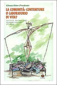 La comunit&agrave;: contenitore o laboratorio di vita? La C - A.S.A. &laquo;don Tonino Bello&raquo;: un progetto e una realt&agrave; di ri-nascita