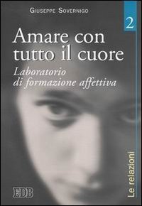 Amare con tutto il cuore. Laboratorio di formazione affettiva. Vol. 2: Le relazioni. - Le relazioni