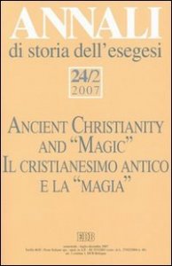 Annali di storia dell'esegesi (2007). Vol. 24/2: Il cristianesimo antico e la &laquo;magia&raquo;. - Il cristianesimo antico e la &laquo;magia&raquo;