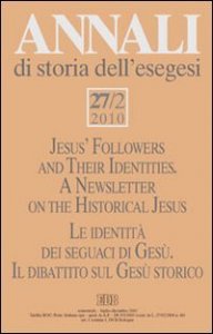 Annali di storia dell'esegesi (2010). Vol. 27/2: Le identit&agrave; dei seguaci di Ges&ugrave;. Il dibattito sul Ges&ugrave; storico. - Le identit&agrave; dei seguaci di Ges&ugrave;. Il dibattito sul Ges&ugrave; storico