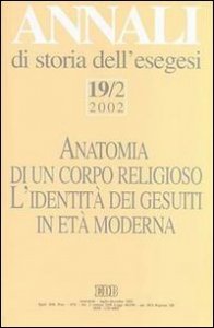 Annali di storia dell'esegesi. Anatomia di un corpo religioso. L'identit&agrave; dei Gesuiti in et&agrave; moderna. Vol. 19/2: 2002. - 2002