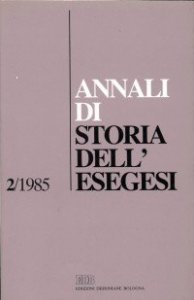 Annali di storia dell'esegesi. Atti del II seminario di ricerca su Storia dell'esegesi giudaica e cristiana antica (S. Marco in Lamis, 26-27 ottobre 1984). Vol. 2: 1985. - 1985