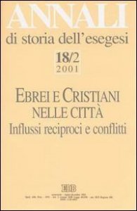 Annali di storia dell'esegesi. Ebrei e cristiani nelle citt&agrave;. Vol. 18/2: 2001. - 2001