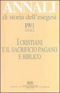Annali di storia dell'esegesi. I cristiani e il sacrificio pagano e biblico. Vol. 19/1: 2002. - 2002