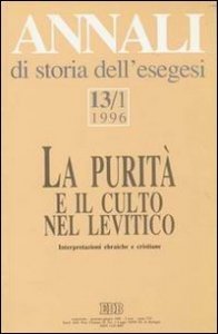 Annali di storia dell'esegesi. La purit&agrave; e il culto nel Levitico. Interpretazioni ebraiche e cristiane. Vol. 13/1: 1996. - 1996