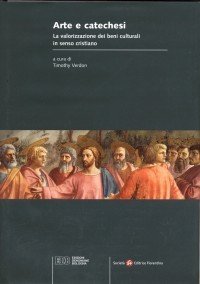 Arte e catechesi - La valorizzazione dei beni culturali in senso cristiano
