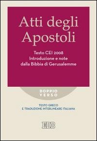 Atti degli apostoli. Testo CEI 2008. Introduzione e note dalla Bibbia di Gerusalemme. Versione interlineare in italiano