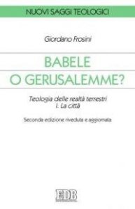 Babele o Gerusalemme? Teologia delle realtà terrestri. Vol. 1: La città. - La città