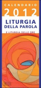 Calendario 2012 - Liturgia della Parola e liturgia delle ore. Anno B
