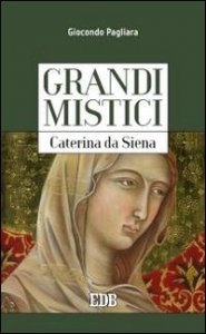 Caterina da Siena. Grandi mistici