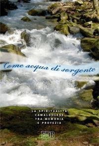 Come acqua di sorgente. La spiritualit&agrave; camaldolese tra memoria e profezia