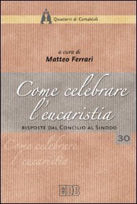Come celebrare l'eucaristia. Risposte dal Concilio al Sinodo. Atti della 41&ordf; Settimana liturgico-pastorale (16-22 luglio 2006)