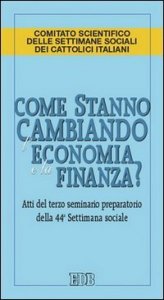 Come stanno cambiando l'economia e la finanza? Atti del 3&deg; seminario preparatorio della 44&ordf; Settimana sociale