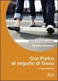 Con Pietro al seguito di Ges&ugrave;. Itinerario di formazione spirituale per i giovani. Vol. 1: I passi decisivi. - I passi decisivi