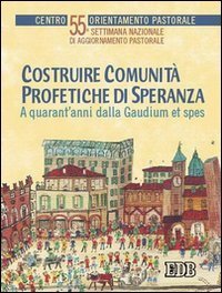 Costruire comunit&agrave; profetiche di speranza a quarant'anni dalla &laquo;Gaudium et spes&raquo; - 55&ordf; Settimana nazionale di aggiornamento pastorale