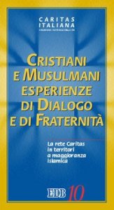 Cristiani e musulmani. Esperienze di dialogo e fraternit&agrave;. La rete Caritas in territori a maggioranza islamica