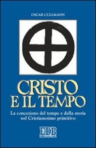 Cristo e il tempo. La concezione del tempo e della storia nel Cristianesimo primitivo