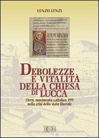 Debolezze e vitalit&agrave; della chiesa di Lucca. Clero, movimento cattolico, PPI nella crisi dello stato liberale