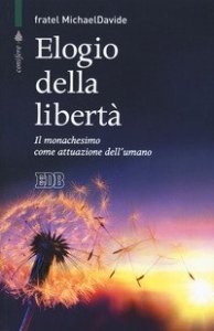 Elogio della libert&agrave;. Il monachesimo come attuazione dell'umano