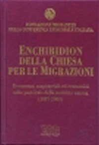 Enchiridion della Chiesa per le migrazioni. Documenti magisteriali ed ecumenici sulla pastorale della mobilit&agrave; umana 1887-2000