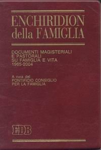 Enchiridion della famiglia - Documenti magisteriali e pastorali su famiglia e vita 1965-2004