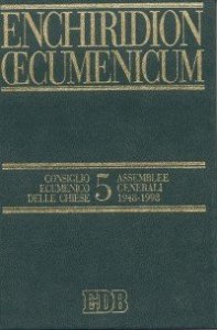 Enchiridion Oecumenicum. Vol. 5: Documenti del dialogo teologico interconfessionale. Consiglio ecumenico delle chiese. Assemblee generali 1948-1998. - Documenti del dialogo teologico interconfessionale. Consiglio ecumenico delle chiese. Assemblee generali 1948-1998