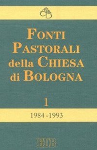 Fonti pastorali della Chiesa di Bologna. Note, istruzioni, documenti 1984-1993