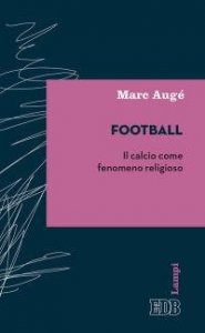 Football. Il calcio come fenomeno religioso