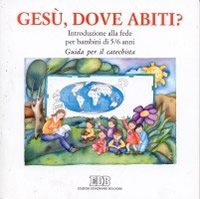 Ges&ugrave;, dove abiti? Introduzione alla fede per bambini di 5-6 anni. Guida per il catechista