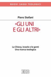 &laquo;Gli Uni e gli altri&raquo;. La Chiesa, Israele e le genti. Una ricerca teologica