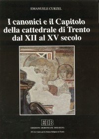 I canonici e il capitolo della cattedrale di Trento dal XII al XV secolo